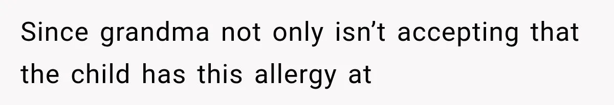 Grandmother Tells Allergic Granddaughter Mommy Doesn’t Love Her, Then Loses Access to the Kids Since grandma not only isn’t accepting that the child has this allergy at