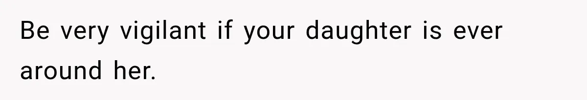 Grandmother Tells Allergic Granddaughter Mommy Doesn’t Love Her, Then Loses Access to the Kids Be very vigilant if your daughter is ever around her.