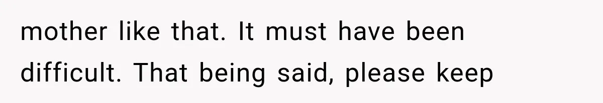Grandmother Tells Allergic Granddaughter Mommy Doesn’t Love Her, Then Loses Access to the Kids mother like that. It must have been difficult. That being said, please keep
