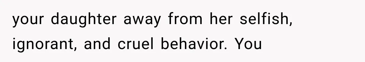 Grandmother Tells Allergic Granddaughter Mommy Doesn’t Love Her, Then Loses Access to the Kids your daughter away from her selfish, ignorant, and cruel behavior. You