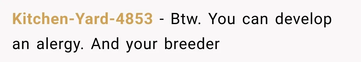 Grandmother Tells Allergic Granddaughter Mommy Doesn’t Love Her, Then Loses Access to the Kids Kitchen-Yard-4853 − Btw. You can develop an alergy. And your breeder
