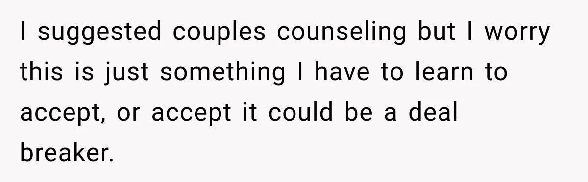 Bride-To-Be Says Her Fiancé's Constant Slipups Are Draining Her Trust Before The Wedding I suggested couples counseling but I worry this is just something I have to learn to accept, or accept it could be a deal breaker.