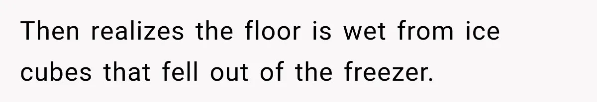 Bride-To-Be Says Her Fiancé's Constant Slipups Are Draining Her Trust Before The Wedding Then realizes the floor is wet from ice cubes that fell out of the freezer.