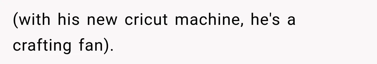 Bride-To-Be Says Her Fiancé's Constant Slipups Are Draining Her Trust Before The Wedding (with his new cricut machine, he's a crafting fan).