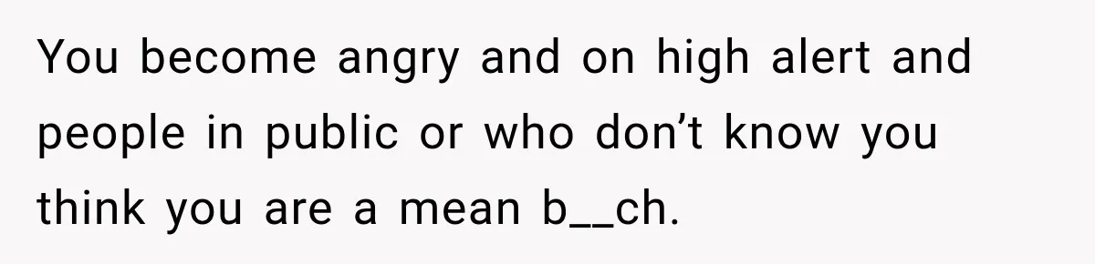 Bride-To-Be Says Her Fiancé's Constant Slipups Are Draining Her Trust Before The Wedding You become angry and on high alert and people in public or who don’t know you think you are a mean b__ch.