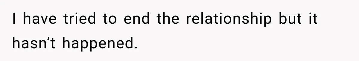 Bride-To-Be Says Her Fiancé's Constant Slipups Are Draining Her Trust Before The Wedding I have tried to end the relationship but it hasn’t happened.