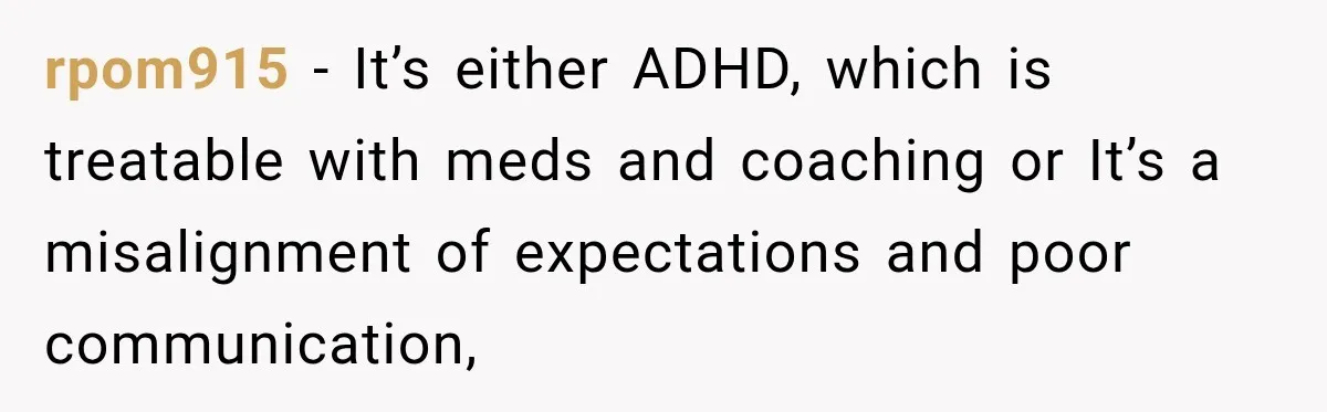 Bride-To-Be Says Her Fiancé's Constant Slipups Are Draining Her Trust Before The Wedding rpom915 − It’s either ADHD, which is treatable with meds and coaching or It’s a misalignment of expectations and poor communication,