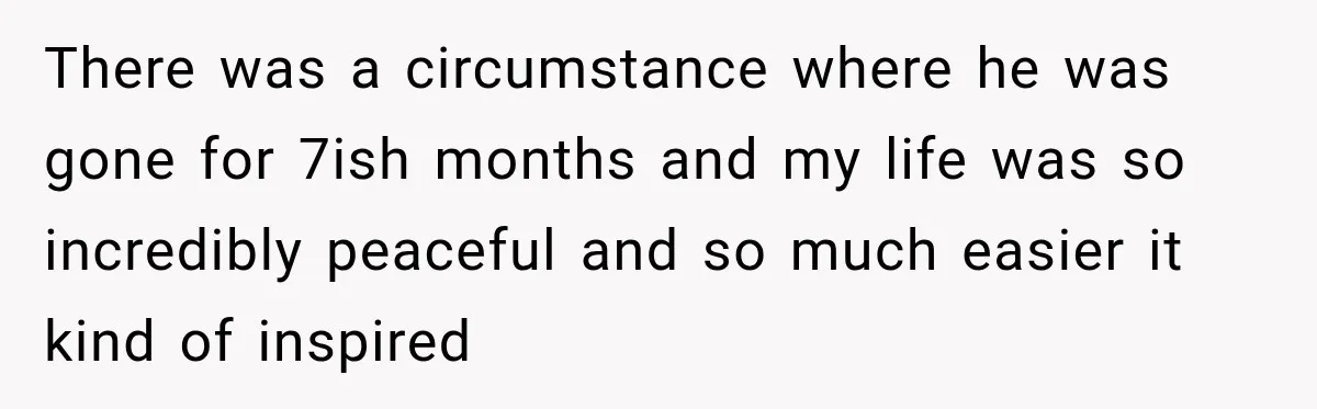 Bride-To-Be Says Her Fiancé's Constant Slipups Are Draining Her Trust Before The Wedding There was a circumstance where he was gone for 7ish months and my life was so incredibly peaceful and so much easier it kind of inspired