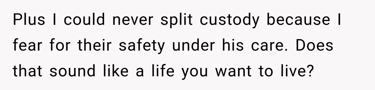 Bride-To-Be Says Her Fiancé's Constant Slipups Are Draining Her Trust Before The Wedding Plus I could never split custody because I fear for their safety under his care. Does that sound like a life you want to live?