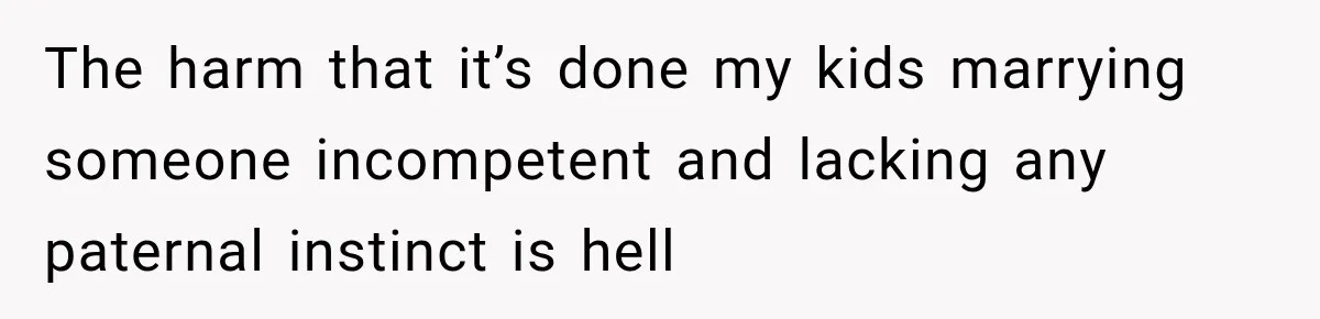 Bride-To-Be Says Her Fiancé's Constant Slipups Are Draining Her Trust Before The Wedding The harm that it’s done my kids marrying someone incompetent and lacking any paternal instinct is hell