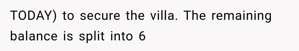 Bridesmaids Get Hit With a $2,800 Bachelorette Bill After Months of Silence, and the Bride Finally Gets Pushback TODAY) to secure the villa. The remaining balance is split into 6