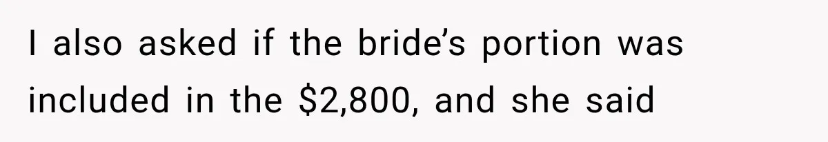 Bridesmaids Get Hit With a $2,800 Bachelorette Bill After Months of Silence, and the Bride Finally Gets Pushback I also asked if the bride’s portion was included in the $2,800, and she said