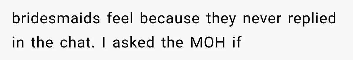 Bridesmaids Get Hit With a $2,800 Bachelorette Bill After Months of Silence, and the Bride Finally Gets Pushback bridesmaids feel because they never replied in the chat. I asked the MOH if