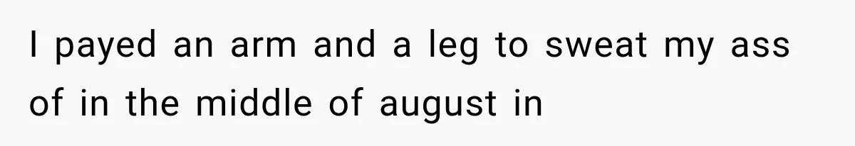 Bridesmaids Get Hit With a $2,800 Bachelorette Bill After Months of Silence, and the Bride Finally Gets Pushback I payed an arm and a leg to sweat my ass of in the middle of august in