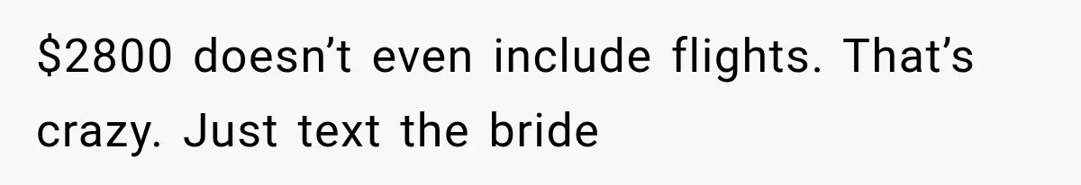 Bridesmaids Get Hit With a $2,800 Bachelorette Bill After Months of Silence, and the Bride Finally Gets Pushback $2800 doesn’t even include flights. That’s crazy. Just text the bride