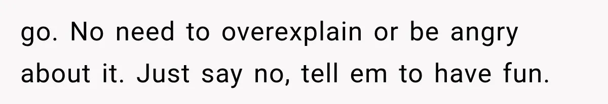 Bridesmaids Get Hit With a $2,800 Bachelorette Bill After Months of Silence, and the Bride Finally Gets Pushback go. No need to overexplain or be angry about it. Just say no, tell em to have fun.