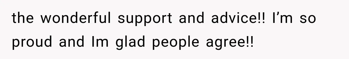 the wonderful support and advice!! I’m so proud and Im glad people agree!!