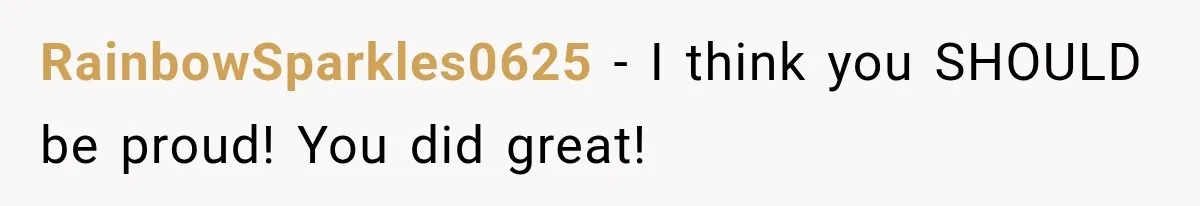 RainbowSparkles0625 − I think you SHOULD be proud! You did great!