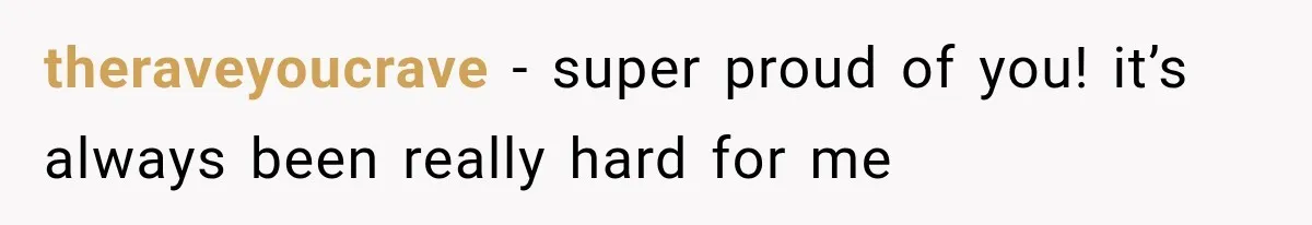 theraveyoucrave − super proud of you! it’s always been really hard for me