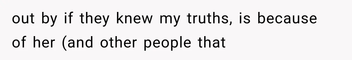out by if they knew my truths, is because of her (and other people that
