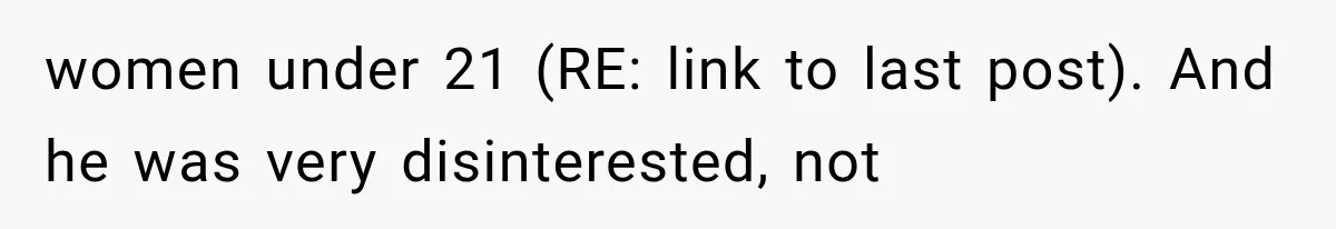 women under 21 (RE: link to last post). And he was very disinterested, not