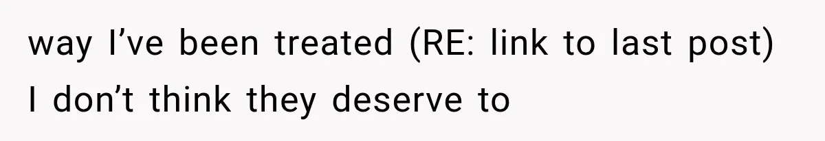 way I’ve been treated (RE: link to last post) I don’t think they deserve to