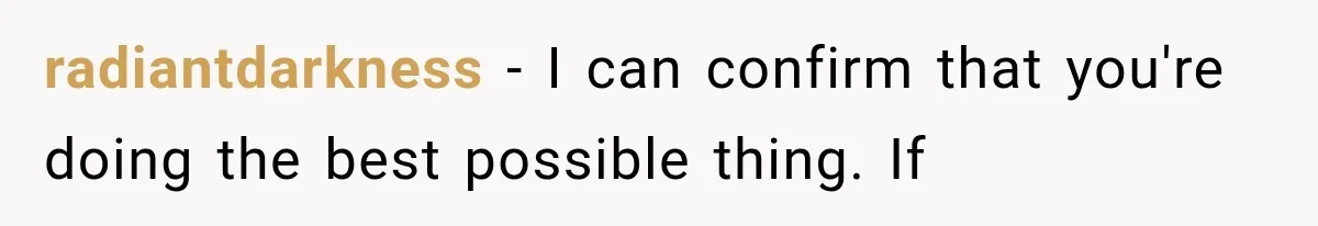 radiantdarkness − I can confirm that you're doing the best possible thing. If
