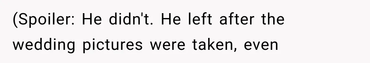 (Spoiler: He didn't. He left after the wedding pictures were taken, even