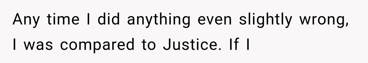 Her Parents Invented a Perfect Sibling to Shame Her, Until Her Husband Finally Called It Out Any time I did anything even slightly wrong, I was compared to Justice. If I