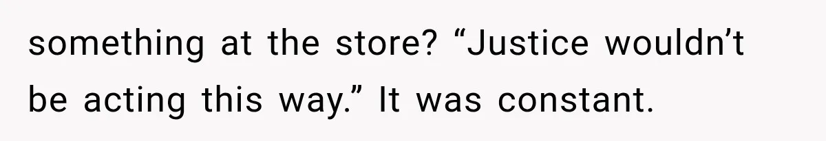 Her Parents Invented a Perfect Sibling to Shame Her, Until Her Husband Finally Called It Out something at the store? “Justice wouldn’t be acting this way.” It was constant.