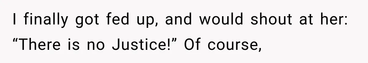 Her Parents Invented a Perfect Sibling to Shame Her, Until Her Husband Finally Called It Out I finally got fed up, and would shout at her: “There is no Justice!” Of course,