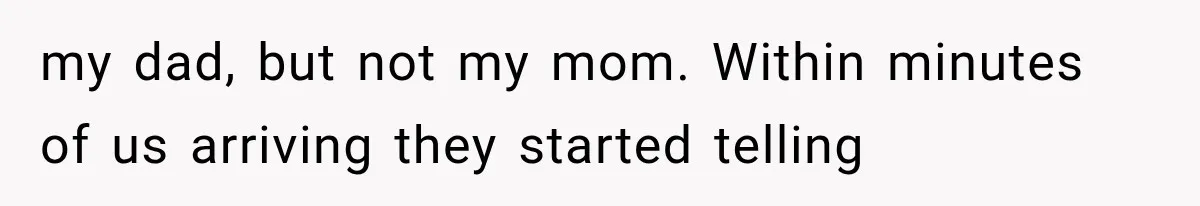 Her Parents Invented a Perfect Sibling to Shame Her, Until Her Husband Finally Called It Out my dad, but not my mom. Within minutes of us arriving they started telling