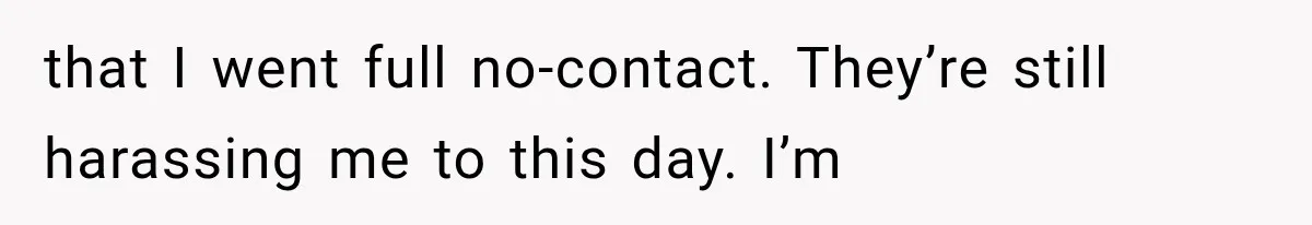 Her Parents Invented a Perfect Sibling to Shame Her, Until Her Husband Finally Called It Out that I went full no-contact. They’re still harassing me to this day. I’m