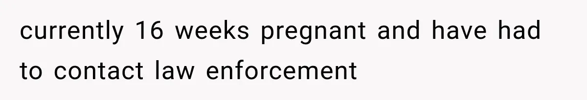 Her Parents Invented a Perfect Sibling to Shame Her, Until Her Husband Finally Called It Out currently 16 weeks pregnant and have had to contact law enforcement