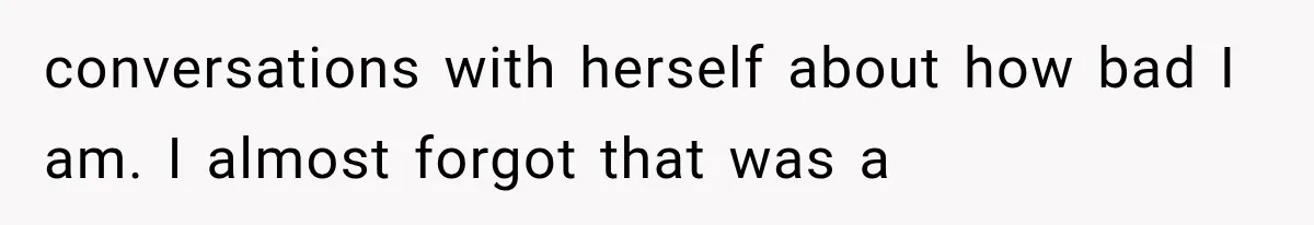 Her Parents Invented a Perfect Sibling to Shame Her, Until Her Husband Finally Called It Out conversations with herself about how bad I am. I almost forgot that was a