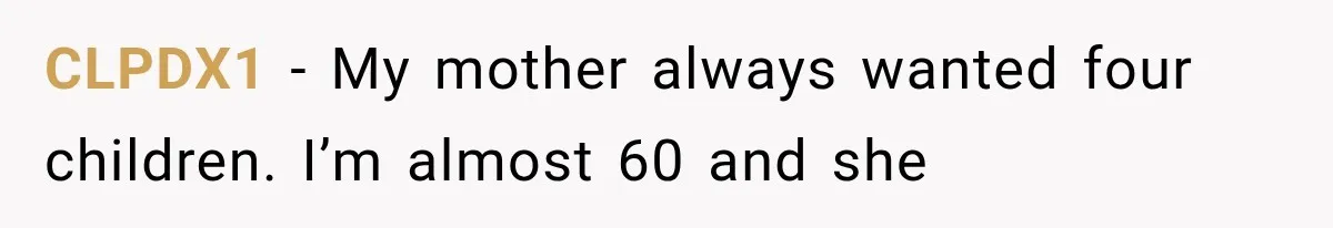 Her Parents Invented a Perfect Sibling to Shame Her, Until Her Husband Finally Called It Out CLPDX1 − My mother always wanted four children. I’m almost 60 and she