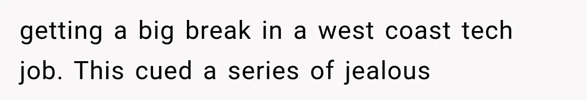 getting a big break in a west coast tech job. This cued a series of jealous