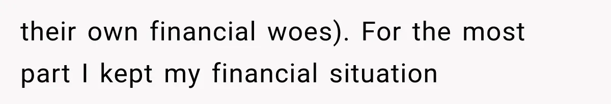 their own financial woes). For the most part I kept my financial situation