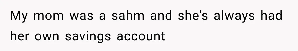 My mom was a sahm and she's always had her own savings account
