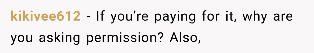 kikivee612 − If you’re paying for it, why are you asking permission? Also,