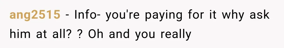 ang2515 − Info- you're paying for it why ask him at all? ? Oh and you really
