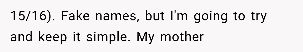 15/16). Fake names, but I'm going to try and keep it simple. My mother