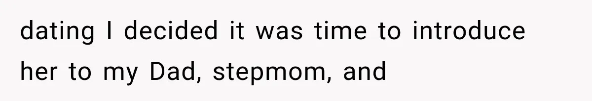 dating I decided it was time to introduce her to my Dad, stepmom, and