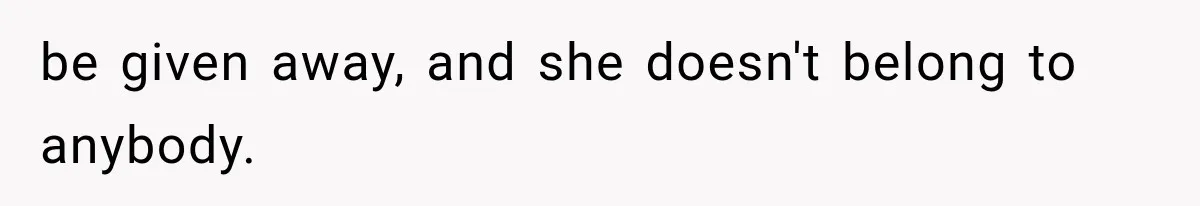 be given away, and she doesn't belong to anybody.