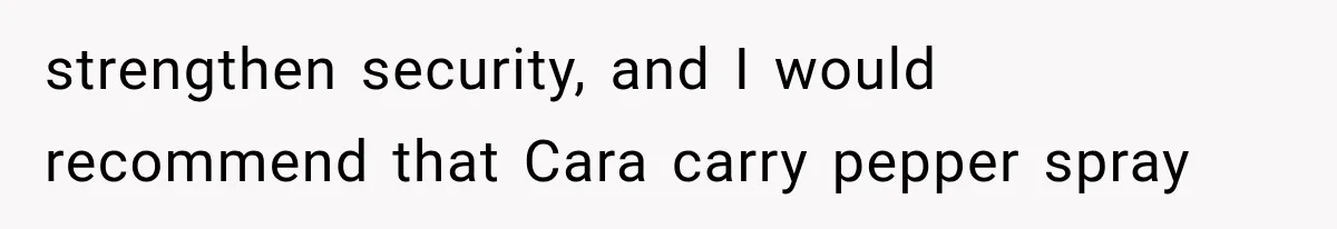 strengthen security, and I would recommend that Cara carry pepper spray