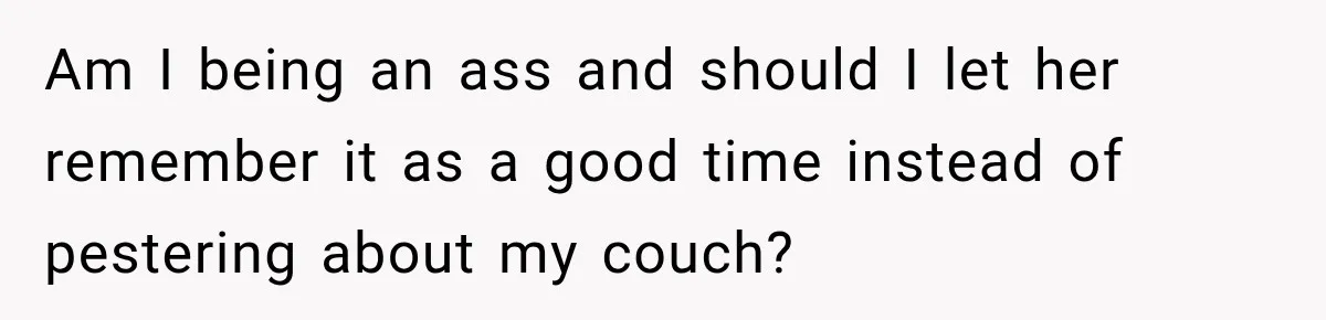 Am I being an ass and should I let her remember it as a good time instead of pestering about my couch?
