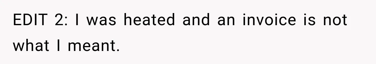 EDIT 2: I was heated and an invoice is not what I meant.