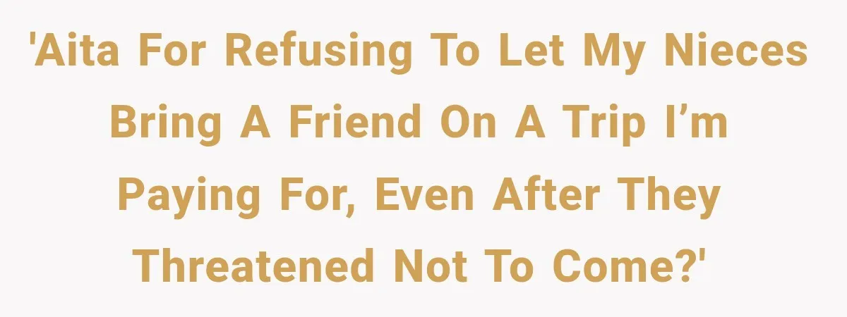 She Refused to Add a Stranger to Her First Anniversary Trip After Divorce, and Her Sister Got Offended 'AITA for refusing to let my nieces bring a friend on a trip I’m paying for, even after they threatened not to come?'