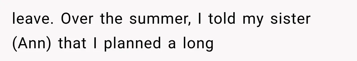 She Refused to Add a Stranger to Her First Anniversary Trip After Divorce, and Her Sister Got Offended leave. Over the summer, I told my sister (Ann) that I planned a long
