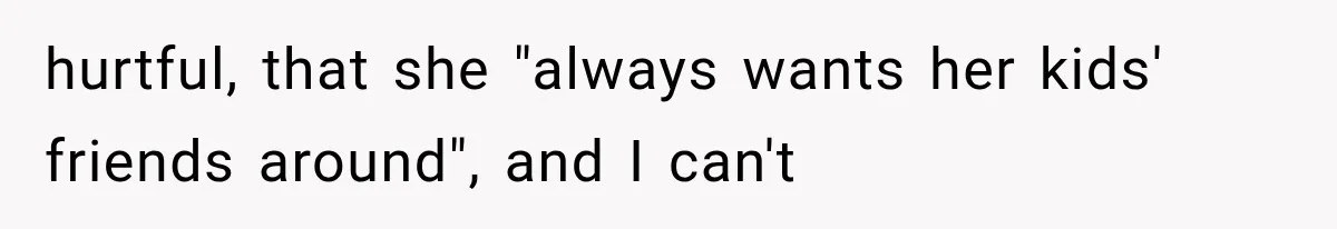 She Refused to Add a Stranger to Her First Anniversary Trip After Divorce, and Her Sister Got Offended hurtful, that she "always wants her kids' friends around", and I can't